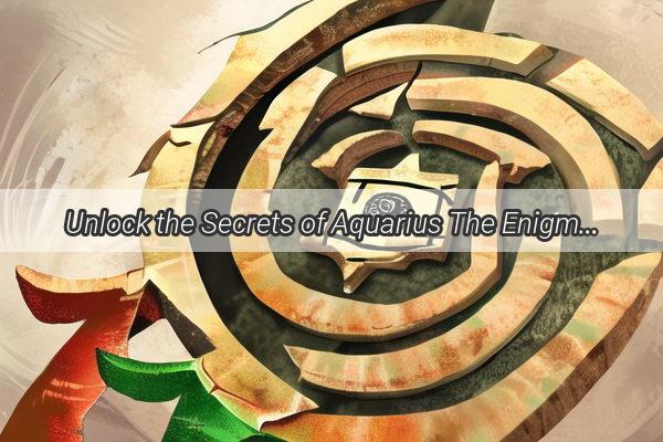 Unlock the Secrets of Aquarius The Enigmatic Sign of the Future Thinkers